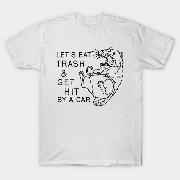 Possum - Let's Eat Trash and Get Hit By A Car T-Shirt by valentinahramov